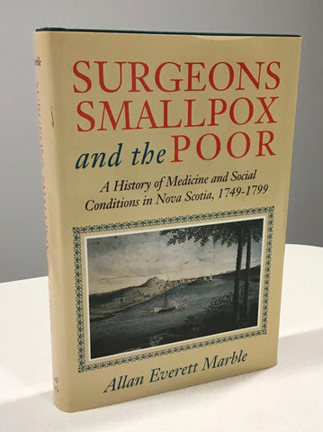 Surgeons, Smallpox, and the Poor; A History of Medicine and Social Conditions in Nova Scotia, 1749-1799